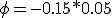  \phi=-0.15*0.05