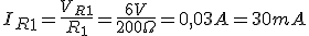  I_R_1=\displaystyle\frac{V_R_1}{R_1}=\displaystyle\frac{6V}{200 \Omega}=0,03A=30mA