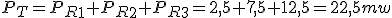  P_T=P_R_1+P_R_2+P_R_3=2,5+7,5+12,5=22,5mw